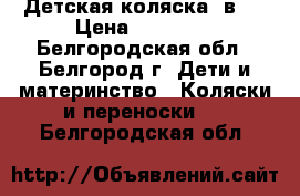 Детская коляска 2в 1 › Цена ­ 18 000 - Белгородская обл., Белгород г. Дети и материнство » Коляски и переноски   . Белгородская обл.